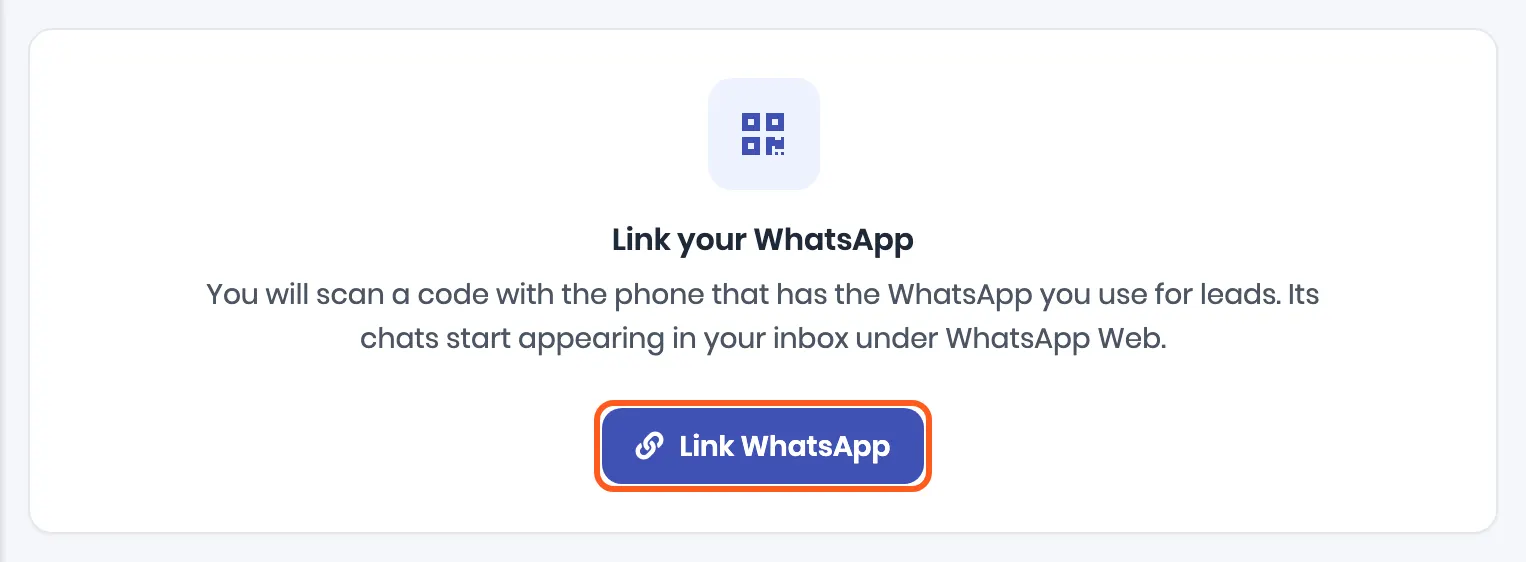 Link your WhatsApp: You will scan a code with the phone that has the WhatsApp you use for leads. Outlined: Link WhatsApp